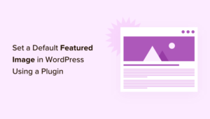 Come impostare un'immagine in primo piano predefinita in WordPress utilizzando un plug-in